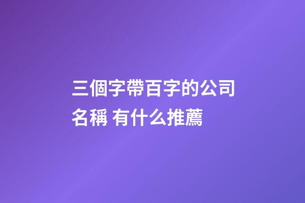 三個字帶百字的公司名稱 有什么推薦